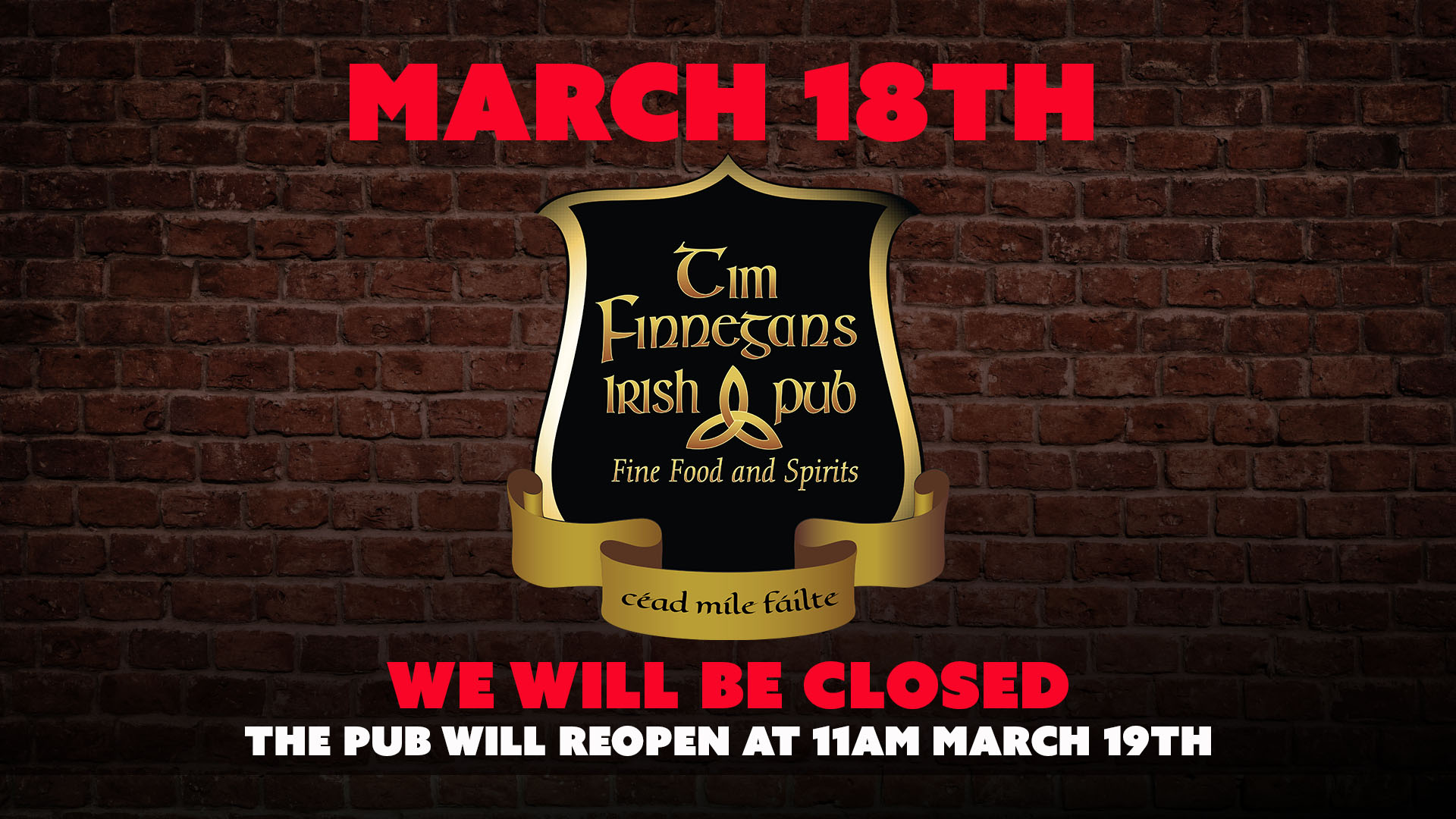 we will be closed March 18th - the pub reopens at 11am march 19th